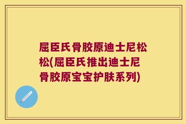 屈臣氏骨胶原迪士尼松松(屈臣氏推出迪士尼骨胶原宝宝护肤系列)