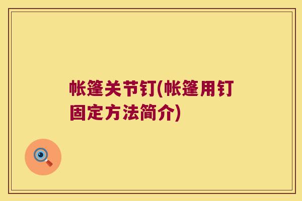 帐篷关节钉(帐篷用钉固定方法简介)