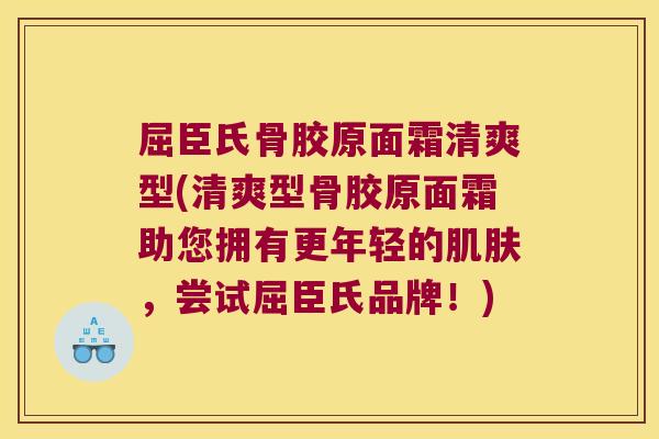 屈臣氏骨胶原面霜清爽型(清爽型骨胶原面霜助您拥有更年轻的肌肤,尝试屈臣氏品牌!)