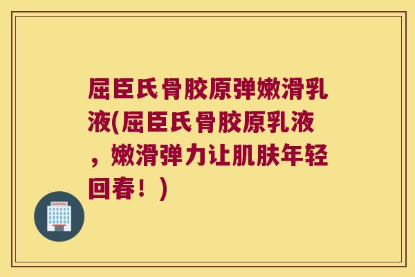 屈臣氏骨胶原弹嫩滑乳液(屈臣氏骨胶原乳液,嫩滑弹力让肌肤年轻回春!)
