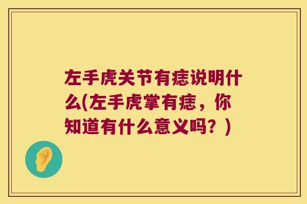 左手虎关节有痣说明什么(左手虎掌有痣,你知道有什么意义吗?)