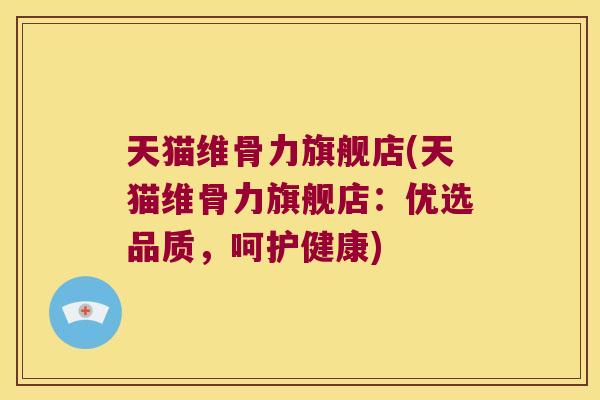 天猫维骨力旗舰店(天猫维骨力旗舰店:优选品质,呵护健康)