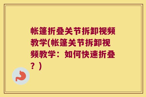 帐篷折叠关节拆卸视频教学(帐篷关节拆卸视频教学:如何快速折叠?)