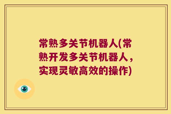 常熟多关节机器人(常熟开发多关节机器人,实现灵敏高效的操作)