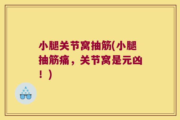 小腿关节窝抽筋(小腿抽筋痛,关节窝是元凶!)