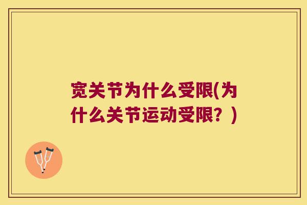 宽关节为什么受限(为什么关节运动受限?)