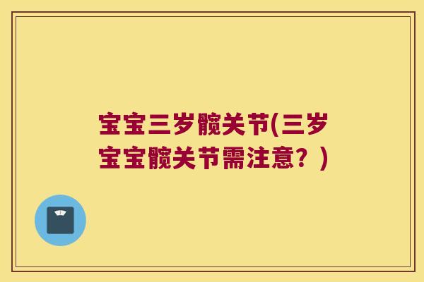 宝宝三岁髋关节(三岁宝宝髋关节需注意?)