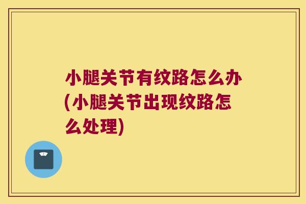 小腿关节有纹路怎么办(小腿关节出现纹路怎么处理)