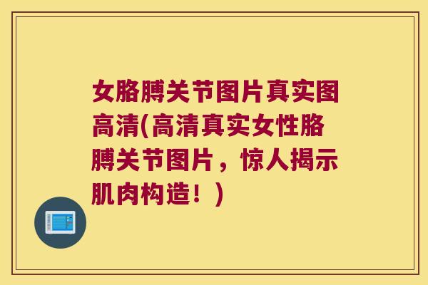 女胳膊关节图片真实图高清(高清真实女性胳膊关节图片,惊人揭示肌肉构造!)