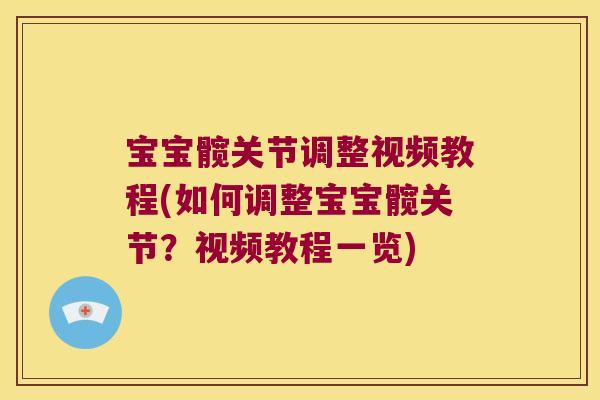 宝宝髋关节调整视频教程(如何调整宝宝髋关节?视频教程一览)