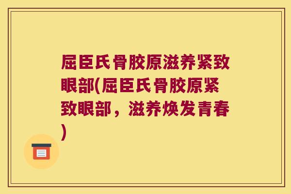 屈臣氏骨胶原滋养紧致眼部(屈臣氏骨胶原紧致眼部,滋养焕发青春)