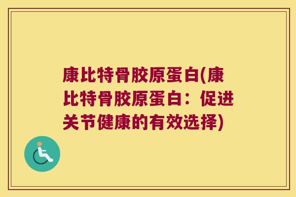 康比特骨胶原蛋白(康比特骨胶原蛋白:促进关节健康的有效选择)
