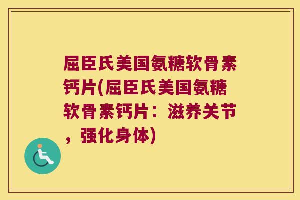 屈臣氏美国氨糖软骨素钙片(屈臣氏美国氨糖软骨素钙片:滋养关节,强化身体)