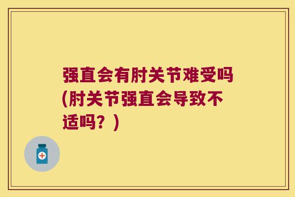 强直会有肘关节难受吗(肘关节强直会导致不适吗?)