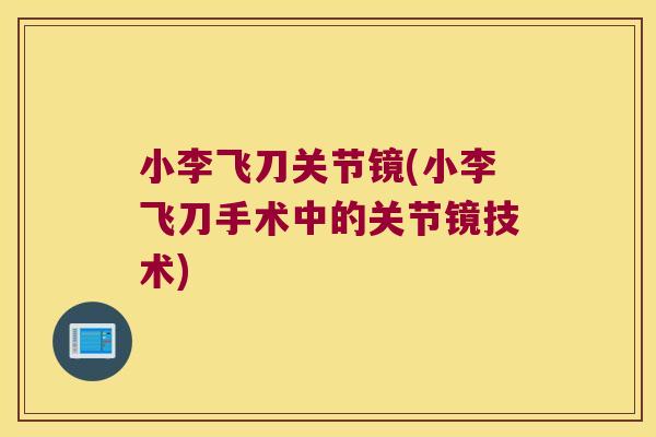 小李飞刀关节镜(小李飞刀手术中的关节镜技术)