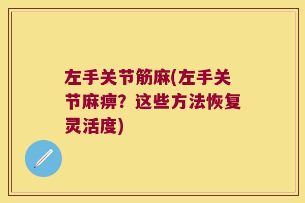 左手关节筋麻(左手关节麻痹?这些方法恢复灵活度)