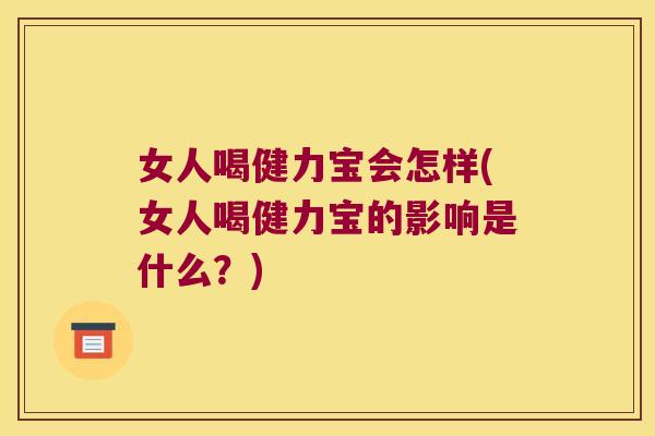 女人喝健力宝会怎样(女人喝健力宝的影响是什么?)