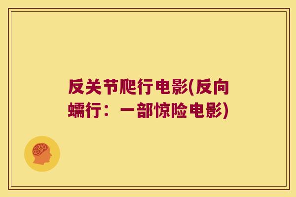 反关节爬行电影(反向蠕行:一部惊险电影)