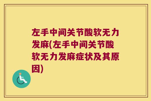 左手中间关节酸软无力发麻(左手中间关节酸软无力发麻症状及其原因)