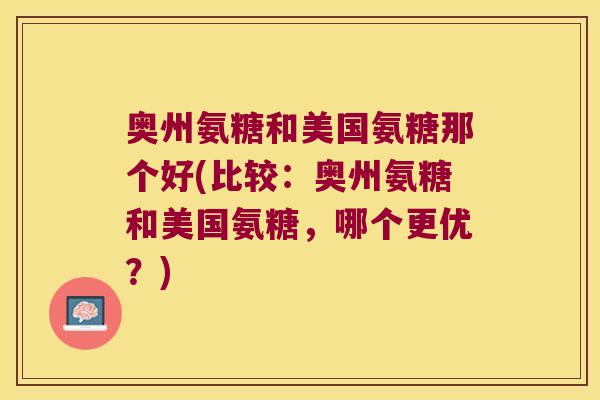 奥州氨糖和美国氨糖那个好(比较:奥州氨糖和美国氨糖,哪个更优?)