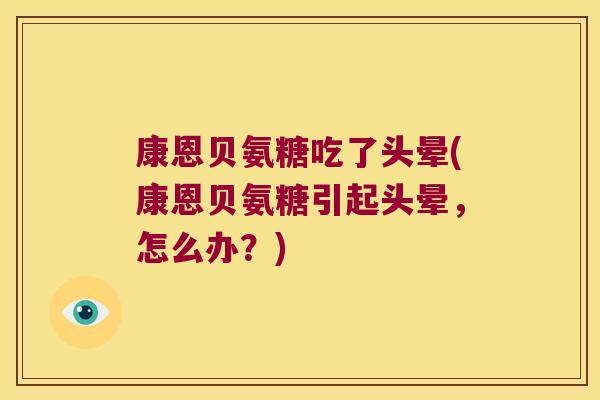 康恩贝氨糖吃了头晕(康恩贝氨糖引起头晕，怎么办？)