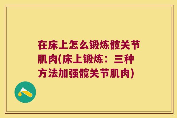 在床上怎么锻炼髋关节肌肉(床上锻炼:三种方法加强髋关节肌肉)