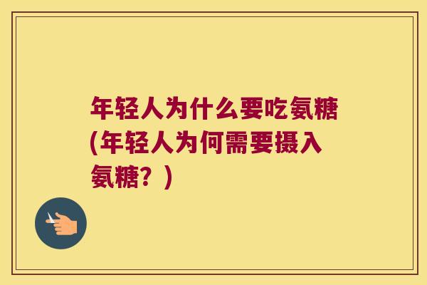年轻人为什么要吃氨糖(年轻人为何需要摄入氨糖?)