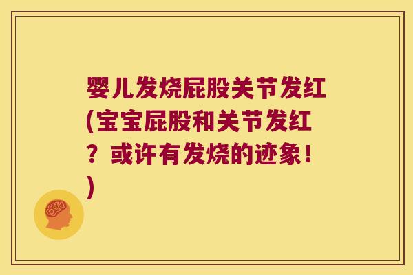 婴儿发烧屁股关节发红(宝宝屁股和关节发红?或许有发烧的迹象!)