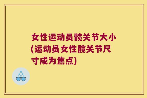 女性运动员髋关节大小(运动员女性髋关节尺寸成为焦点)