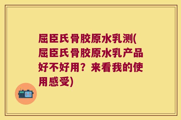 屈臣氏骨胶原水乳测(屈臣氏骨胶原水乳产品好不好用?来看我的使用感受)