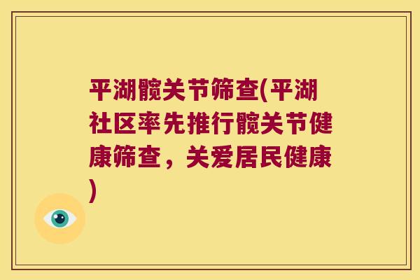 平湖髋关节筛查(平湖社区率先推行髋关节健康筛查，关爱居民健康)