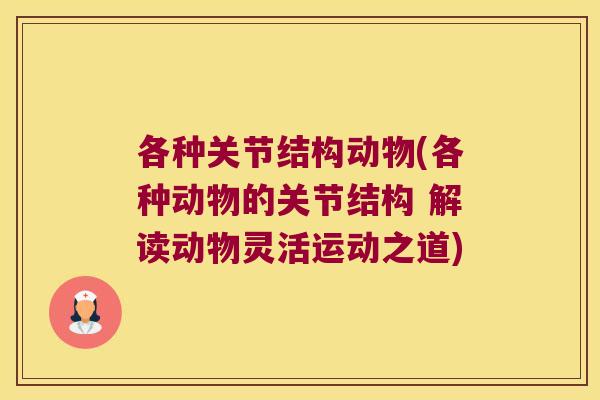 各种关节结构动物(各种动物的关节结构 解读动物灵活运动之道)