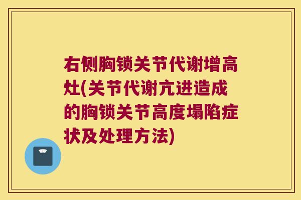 右侧胸锁关节代谢增高灶(关节代谢亢进造成的胸锁关节高度塌陷症状及处理方法)