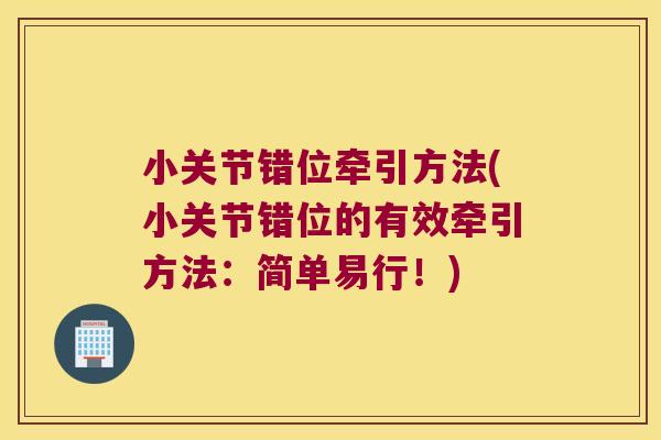 小关节错位牵引方法(小关节错位的有效牵引方法:简单易行!)