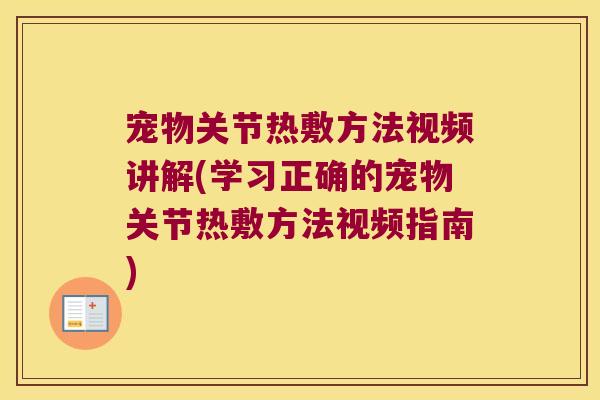 宠物关节热敷方法视频讲解(学习正确的宠物关节热敷方法视频指南)
