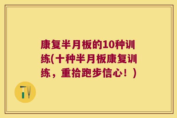康复半月板的10种训练(十种半月板康复训练,重拾跑步信心!)