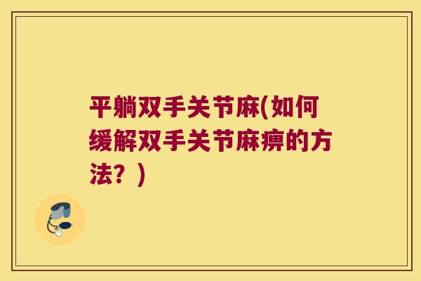 平躺双手关节麻(如何缓解双手关节麻痹的方法?)