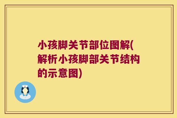 小孩脚关节部位图解(解析小孩脚部关节结构的示意图)