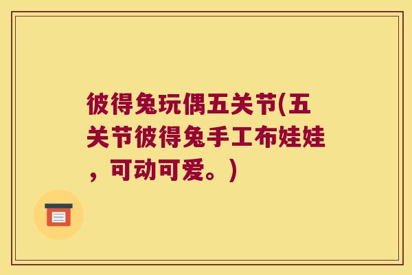 彼得兔玩偶五关节(五关节彼得兔手工布娃娃,可动可爱。) 彼得兔玩偶五关节(五关节彼得兔手工布娃娃,可动可爱。)