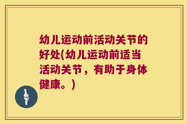幼儿运动前活动关节的好处(幼儿运动前适当活动关节,有助于身体健康。)
