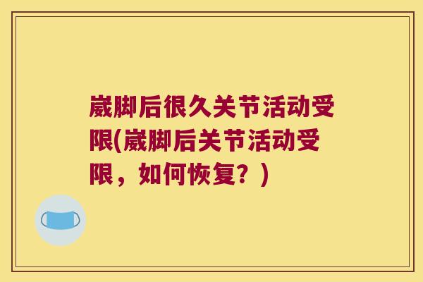 崴脚后很久关节活动受限(崴脚后关节活动受限,如何恢复?)