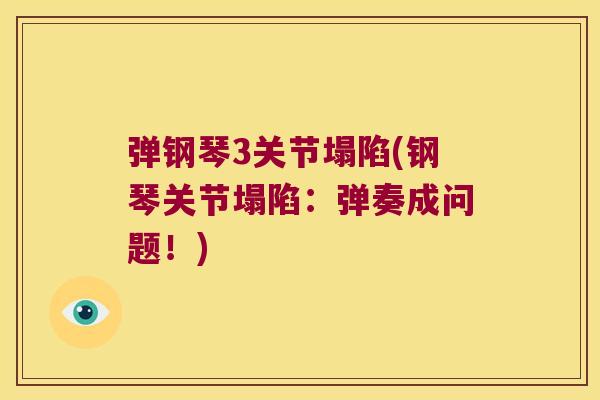弹钢琴3关节塌陷(钢琴关节塌陷:弹奏成问题!)