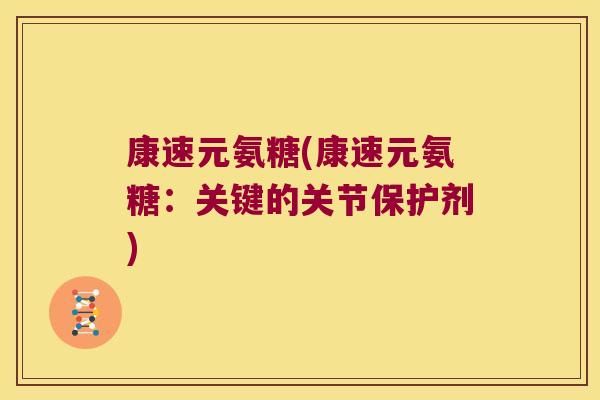 康速元氨糖(康速元氨糖:关键的关节保护剂)