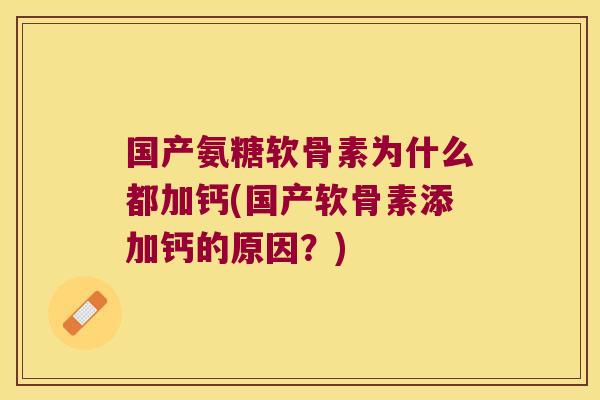 国产氨糖软骨素为什么都加钙(国产软骨素添加钙的原因?)