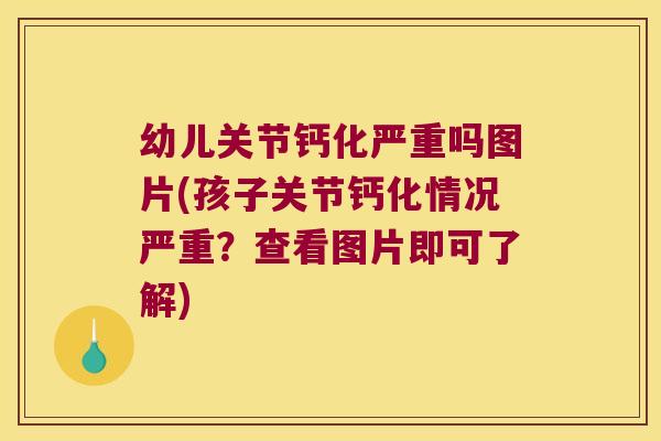 幼儿关节钙化严重吗图片(孩子关节钙化情况严重?查看图片即可了解)