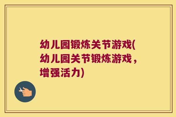 幼儿园锻炼关节游戏(幼儿园关节锻炼游戏,增强活力)