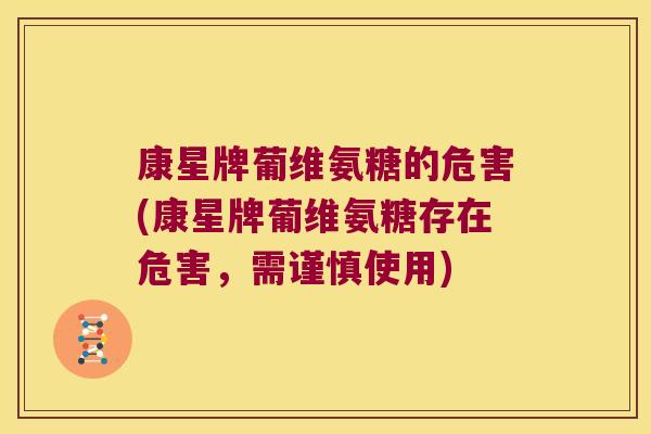 康星牌葡维氨糖的危害(康星牌葡维氨糖存在危害,需谨慎使用)