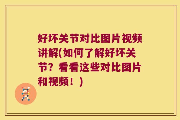 好坏关节对比图片视频讲解(如何了解好坏关节?看看这些对比图片和视频!)