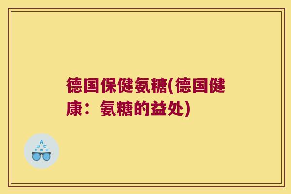 德国保健氨糖(德国健康：氨糖的益处)