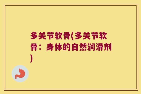 多关节软骨(多关节软骨:身体的自然润滑剂)